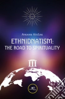 Ethnidnatism: the road to spirituality libro di AtaSak Aykhan