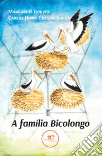 A família Bicolongo. A fabulosa saga de uma família de cegonhas libro di Gouvea Margarete; Hiran Goes de Souza Carlos