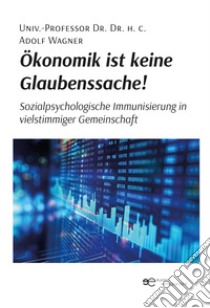 Ökonomik ist keine Glaubenssache! Sozialpsychologische Immunisierung in vielstimmiger Gemeinschaft libro di Wagner Adolf