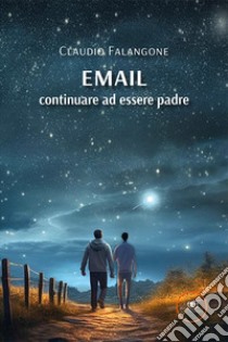 Email. Continuare ad essere padre libro di Falangone Claudio