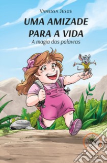 Uma amizade para a vida. A magia das palavras libro di Jesus Vanessa