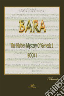 Bara. The hidden mystery of genesis 1 libro di Metanoia