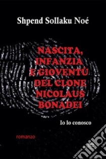 Nascita, infanzia e gioventù del clone Nicolaus Bonadel libro di Noé Shpendi Sollaku