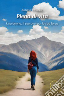 Piena di vita. Una donna, il suo destino, la sua forza libro di Rancan Agnese