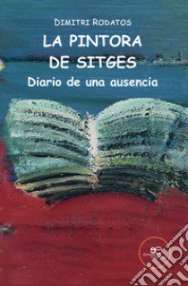 La pintora de Sitges. Diario de una ausencia libro di Rodatos Dimitri