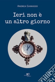 Ieri non è un altro giorno libro di Gianasso Andrea