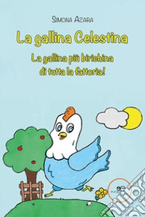 La gallina Celestina. La gallina più birichina di tutta la fattoria! libro di Azara Simona