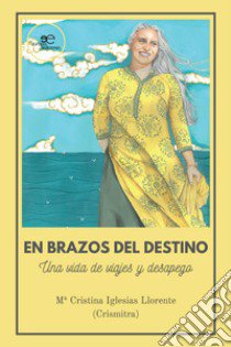 En brazos del destino. Una vida de viajes y desapego libro di Iglesias Llorente María Cristina