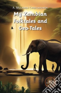 My Zambian folktales and geo-tales libro di Chibesakunda Mulamba