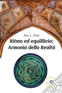 Ritmo ed equilibrio. Armonia della realtà libro di Zani Akil L.