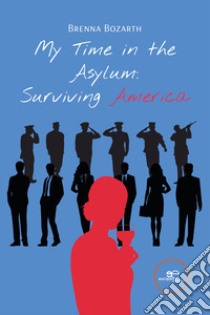 My Time in the Asylum: Surviving America libro di Bozarth Brenna