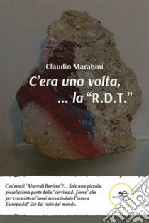 C'era una volta,... la «R.D.T.» libro di Marabini Claudio