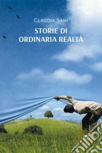 Storie di ordinaria realtà libro di Sani Claudia