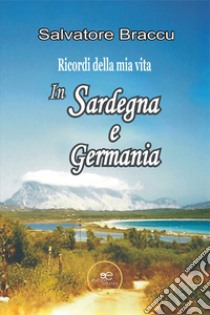 Ricordi della mia vita. In Sardegna e in Germania libro di Braccu Salvatore