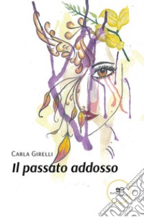 Il passato addosso libro di Girelli Carla