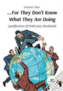 «...For They Don't Know What They Are Doing». Qualification of Politicians Worldwide libro di Abel Goerdt