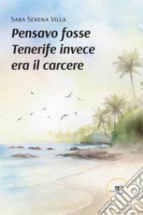 Pensavo fosse Tenerife, invece era il carcere libro di Villa Sara Serena