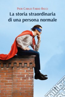 La storia straordinaria di una persona normale libro di Ricci Pier Carlo Fabio