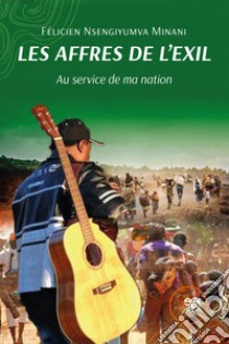 Les affres de l'exil. Au service de ma nation libro di Nsengiyumva Minani Félicien