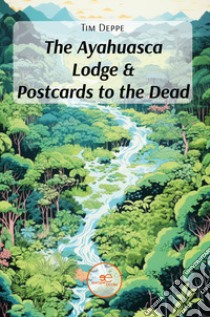 The Ayahuasca Lodge & Postcards to the Dead libro di Deppe Tim