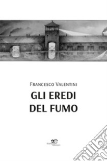 Gli eredi del fumo libro di Valentini Francesco