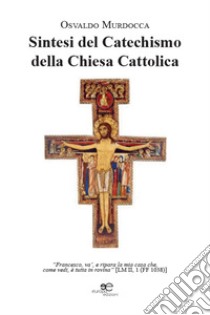 Sintesi del catechismo della Chiesa Cattolica libro di Murdocca Osvaldo