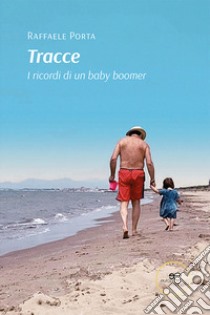 Tracce. I ricordi di un baby boomer libro di Porta Raffaele