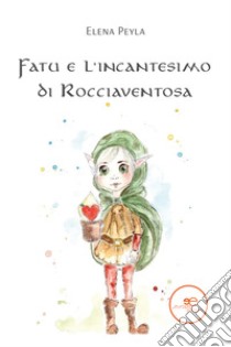 Fatu e l'incantesimo di Rocciaventosa libro di Peyla Elena