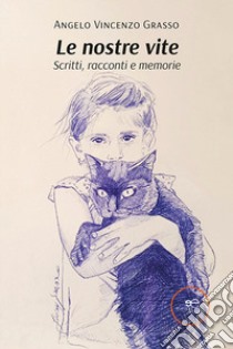 Le nostre vite. Scritti, racconti e memorie libro di Grasso Angelo Vincenzo