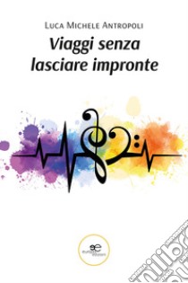 Viaggi senza lasciare impronte libro di Antropoli Luca Michele