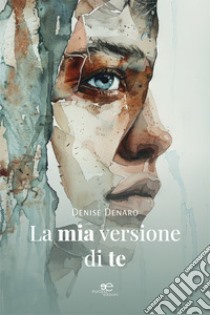 La mia versione di te libro di Denaro Denise