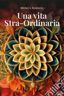 Una vita stra-ordinaria libro di Barbieri Monica