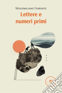 Lettere e numeri primi libro di Ferrante Massimiliano