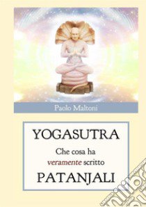 Yogasutra. Cosa ha veramente scritto Patanjali libro di Maltoni Paolo