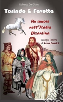 Torindo & Favetta. Un amore nell'Italia bizantina libro di De Giorgi Roberto