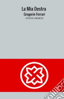 La mia destra. Epopea vibonese libro di Ferrari Gregorio