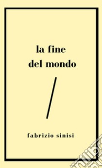 La fine del mondo libro di Sinisi Fabrizio