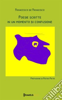 Poesie scritte in un momento di confusione libro di De Francisco Francesco