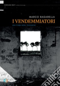 I vendemmiatori. Una fiaba nera trapanese libro di Bagarella Marco