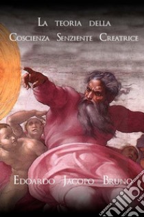 La teoria della coscienza senziente creatrice libro di Bruno Edoardo Jacopo