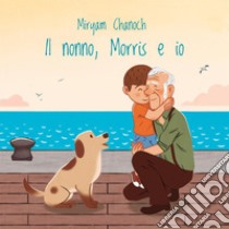 Il nonno, Morris e io libro di Chanoch Miryam