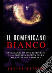 Il domenicano bianco. Un romanzo da incubo ispirato alla dottrina taoista della «soluzione del cadavere» libro di Meyrink Gustav