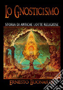 Lo gnosticismo: storia di antiche lotte religiose libro di Buonaiuti Ernesto