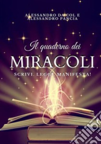 Il quaderno dei miracoli. Scrivi. Leggi. Manifesta! libro di Alessandro Da Col e Alessandro Pancia