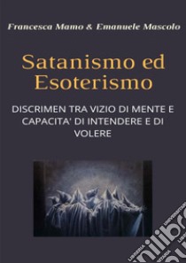 Satanismo ed esoterismo. Discrimen tra vizio di mente e capacità di intendere e di volere libro di Mamo Francesca; Mascolo Emanuele