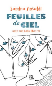 Feuilles de ciel. Vingt-cinq haïku illustrés libro di Ansaldi Sandra