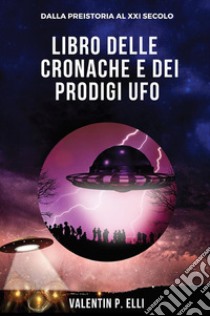 Libro delle cronache e dei prodigi UFO libro di Elli Valentin P.