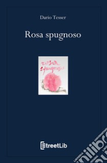 Rosa spugnoso libro di Tesser Dario