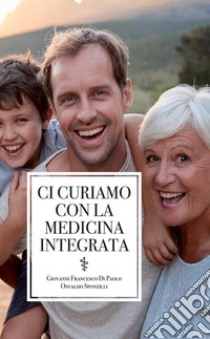 Ci curiamo con la medicina integrata libro di Sponzilli Osvaldo; Di Paolo Giovanni Francesco