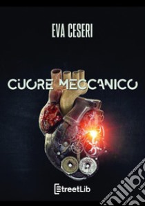 Cuore meccanico libro di Ceseri Eva